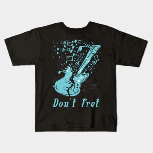 Don't Fret Guitar Lovers Guitarist guitar player gift for guitar player Kids T-Shirt